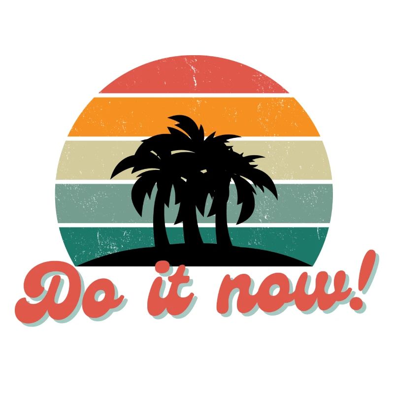 Do it now! Mach es jetzt! Jetzt oder nie!