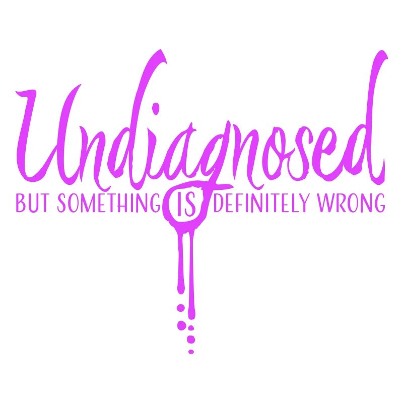 Undiagnosed But Something Is Definitely Wrong Joke