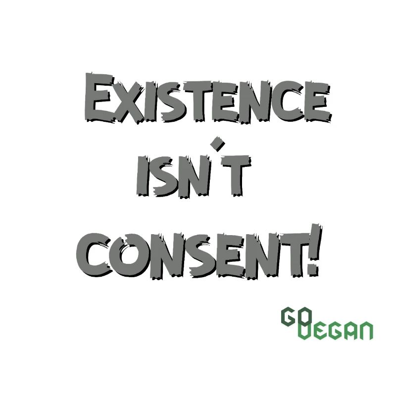 Existence Isn't Consent - GoVegan