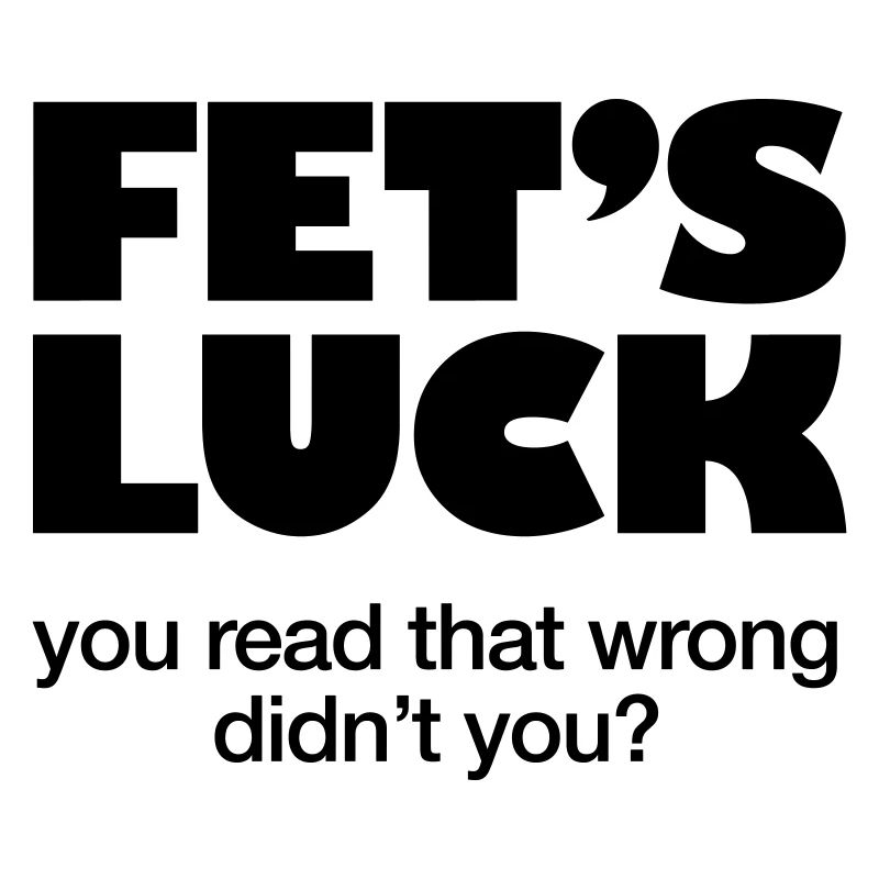 FET'S LUCK - I bet you read this wrong - FUN ONLY