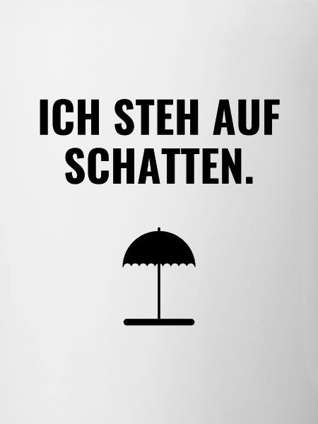 Ich steh auf Schatten.