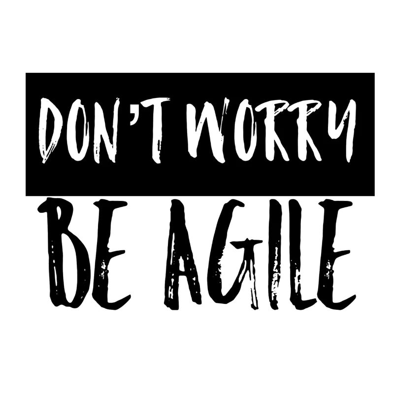 Don’t worry be agile