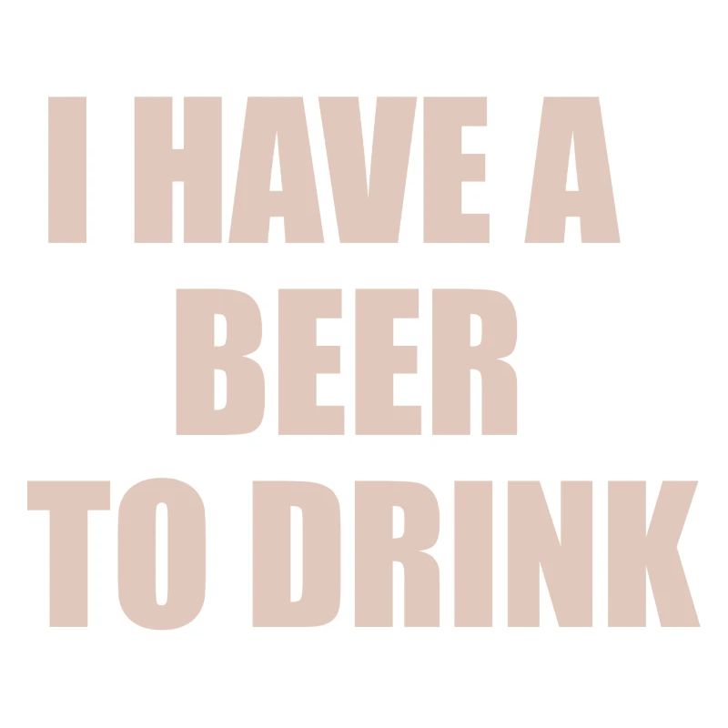 i have a beer to drink