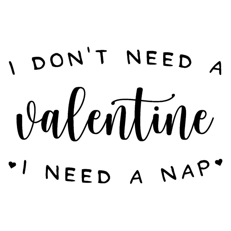 I don't need a valentine, I need a nap