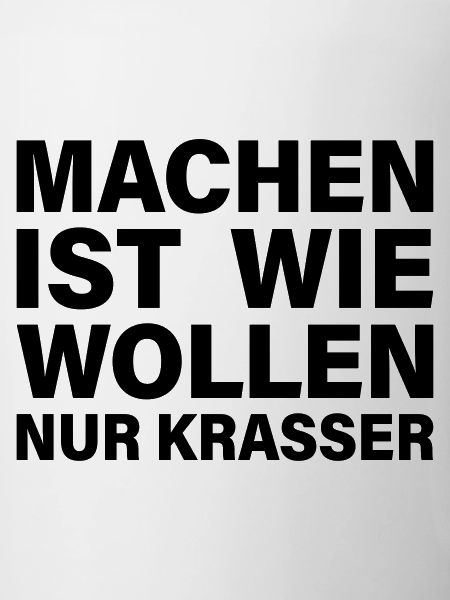 machen wollen krasser