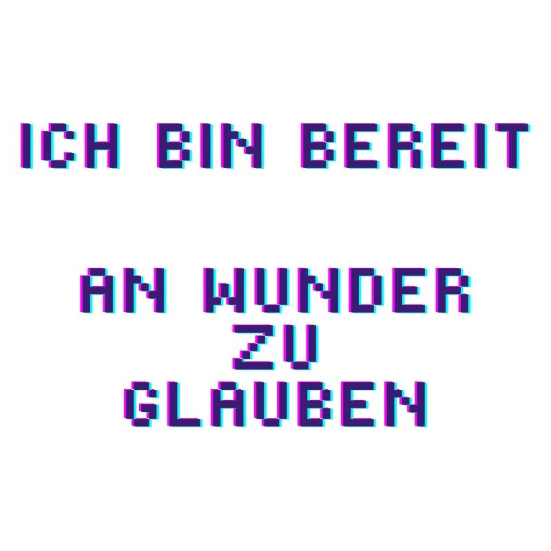 Ich bin bereit an Wunder zu glauben