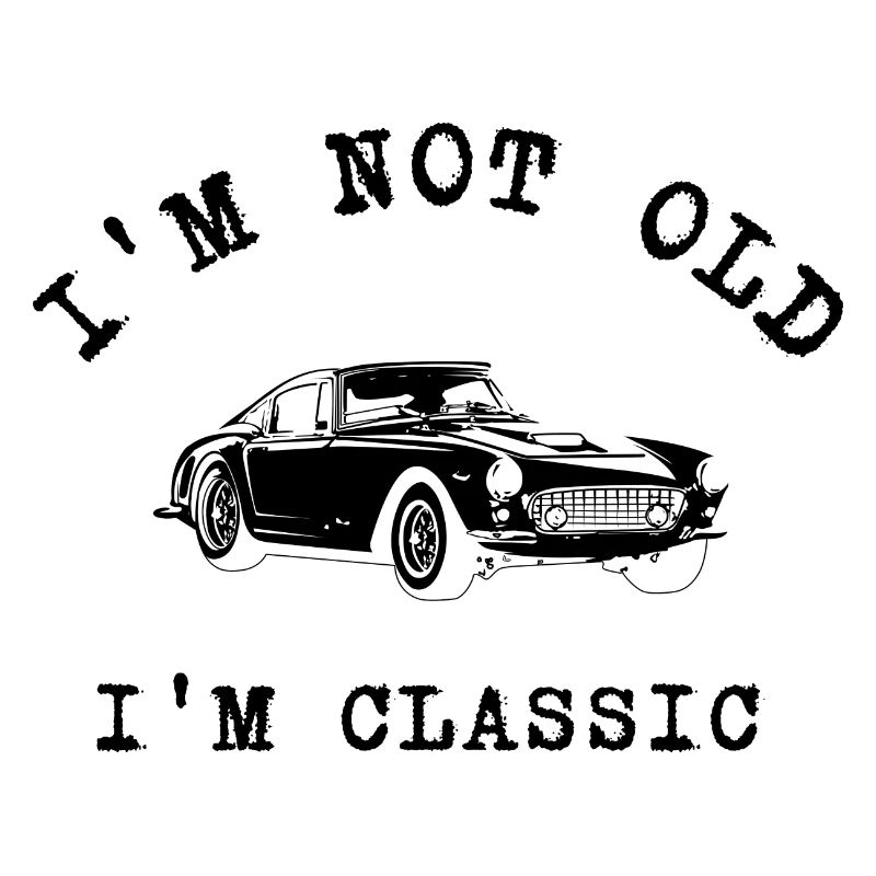 I'M NOT OLD I'M CLASSIC, OLDTIMER