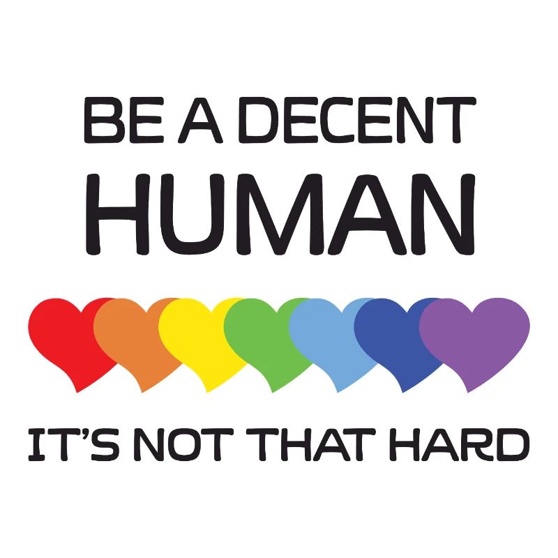 LGBTQ Pride Month - Be A Decent Human. It's Not Th