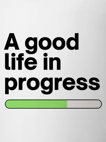 A good life in progress