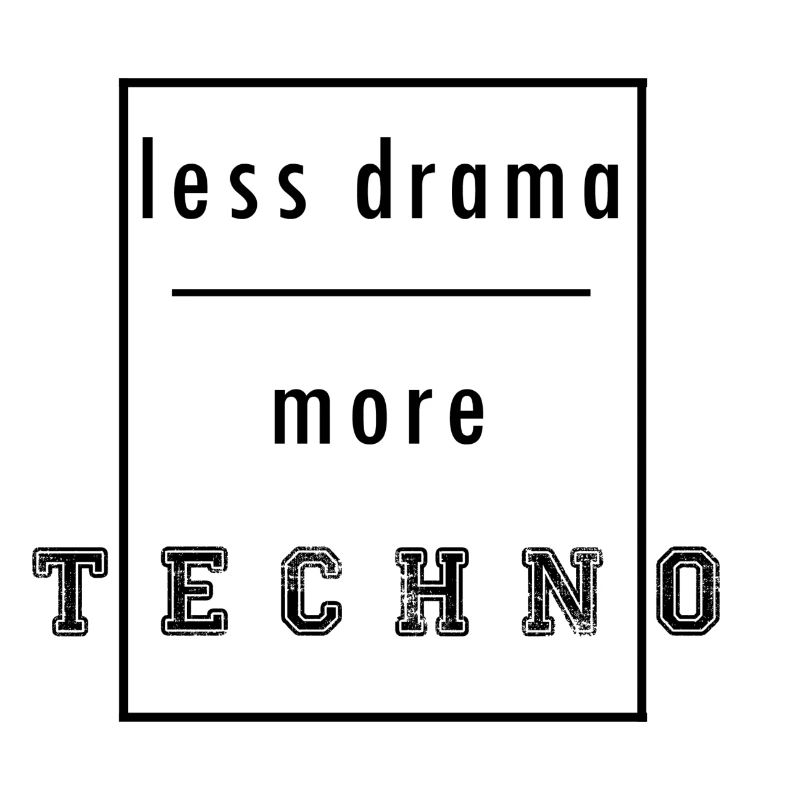 less drama more techno