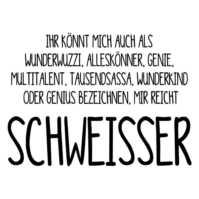 Schweisser – ein Alleskönner, Genie, Multitalent