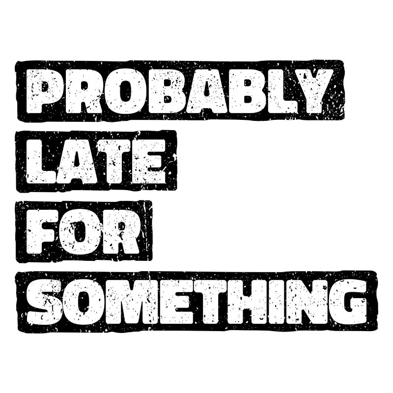 Probably Late For Something. Always Late