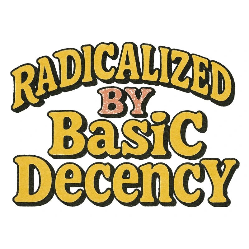 Radicalisés par la décence élémentaire