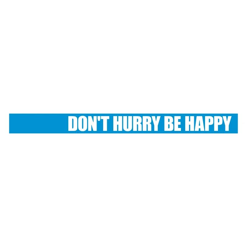 Don't hurry be happy