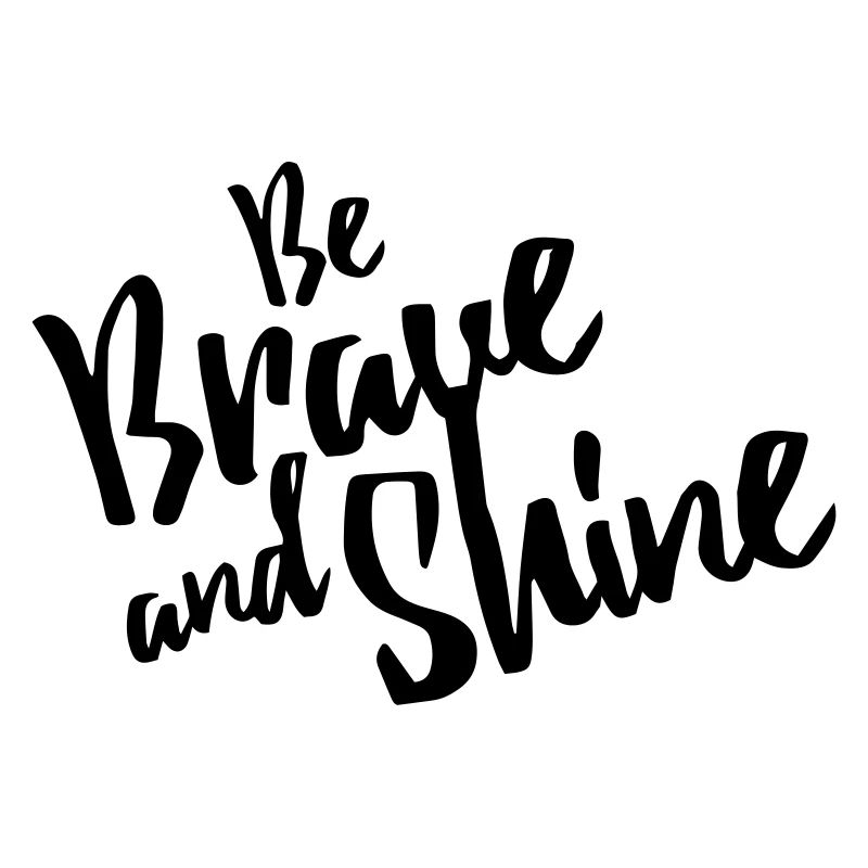 Be Brave and Shine