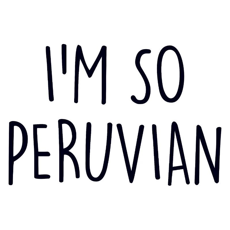 I'm so Peruvian Peru