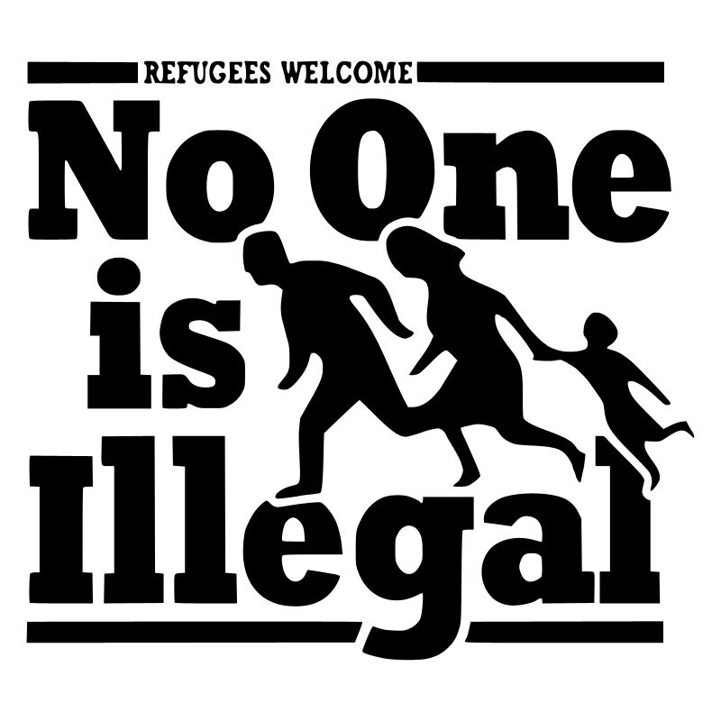 No One is Illegal -Refugees Welcome
