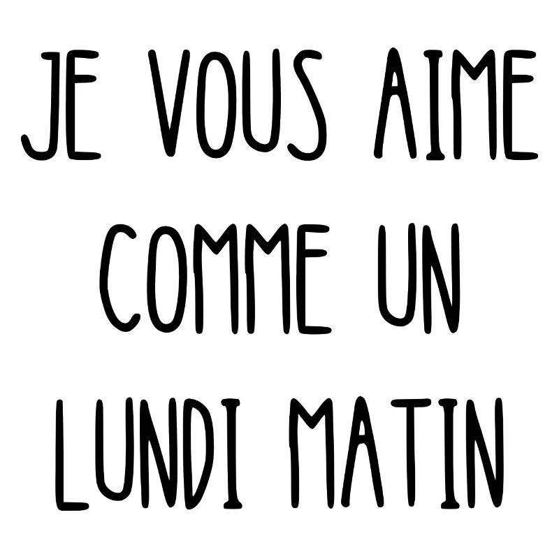 je vous aime comme un lundi matin
