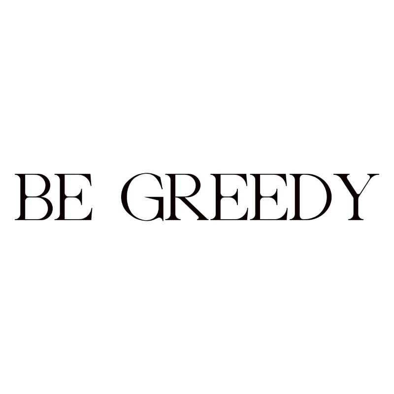 be greedy