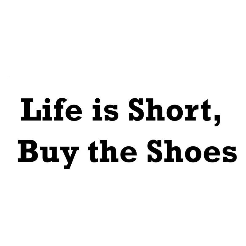 La vie est courte, achetez les chaussures