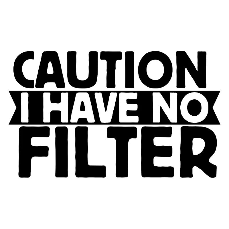 Caution I Have No Filter