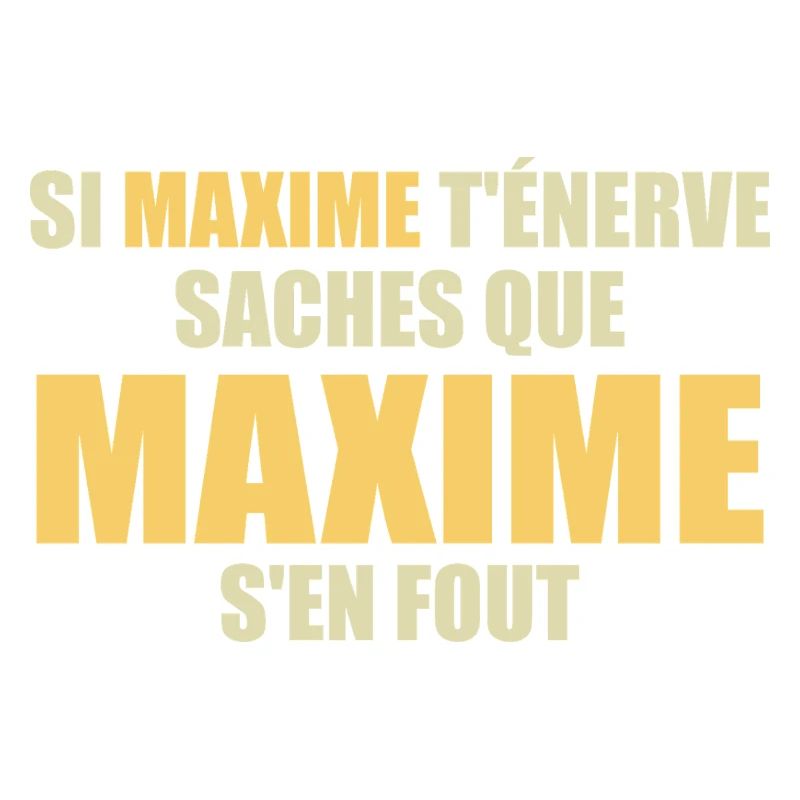 Wenn Maxime dich nervt, sei dir bewusst, dass Maxime sich einen Dreck darum schert