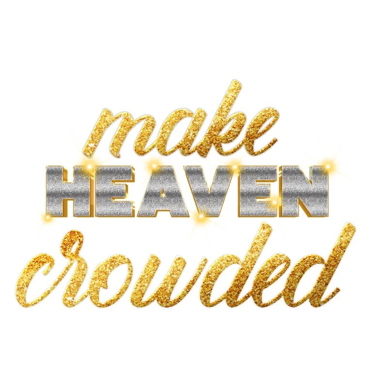 Make Heaven Crowded Faith Design