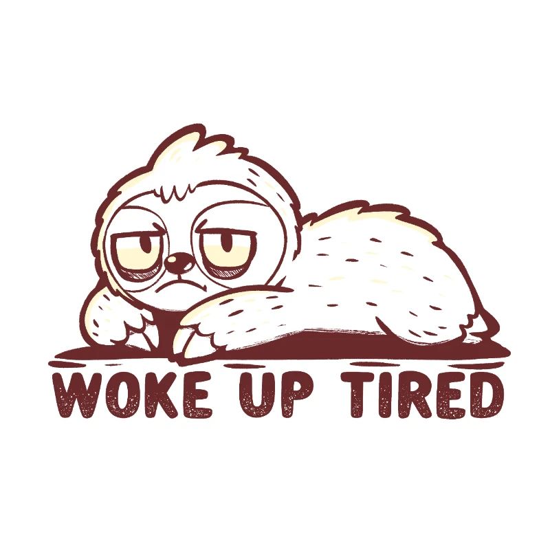 Woke up Tired