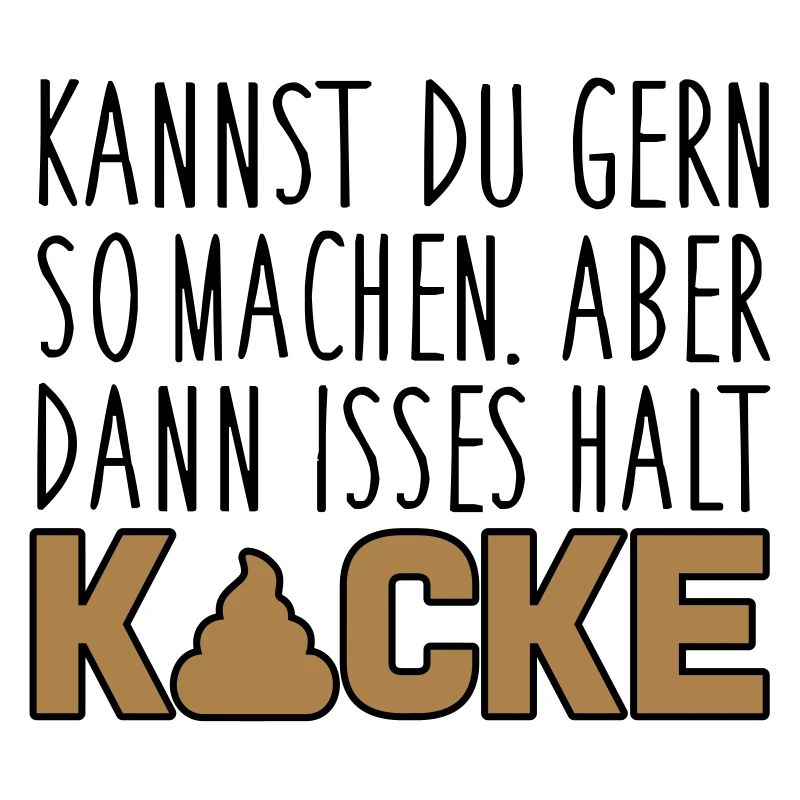 Kannst du so machen. Dann isses halt Kacke