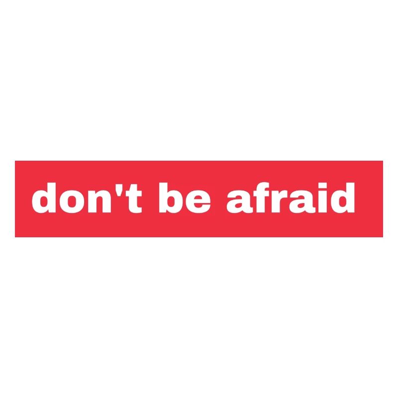 Don't be afraid
