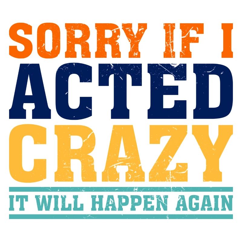 Sorry If I Acted Crazy It Will Happen Again