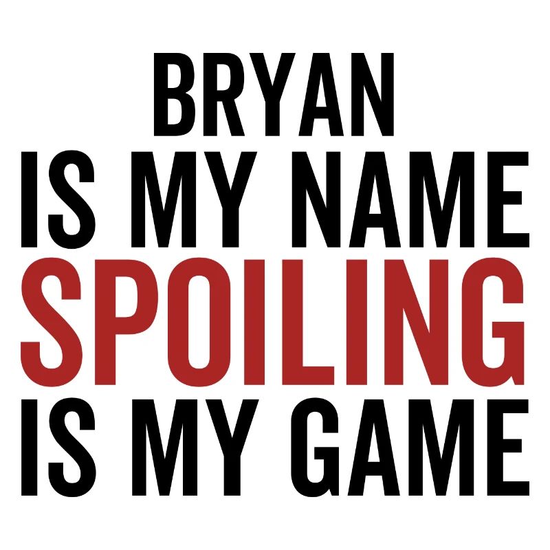 Bryan is My Name Spoiling is My Game