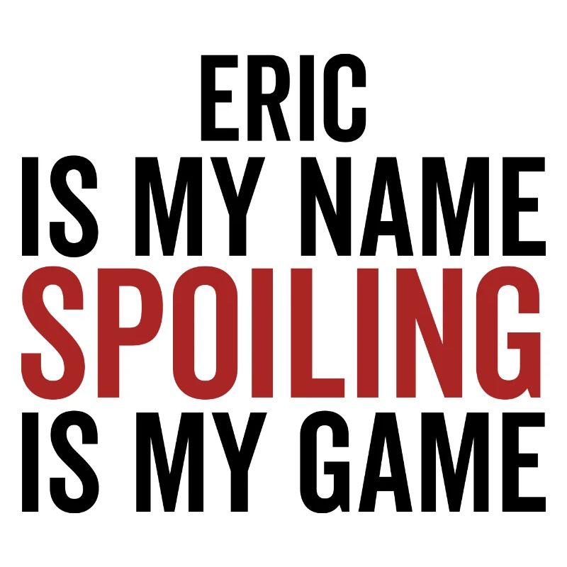 Eric is My Name Spoiling is My Game