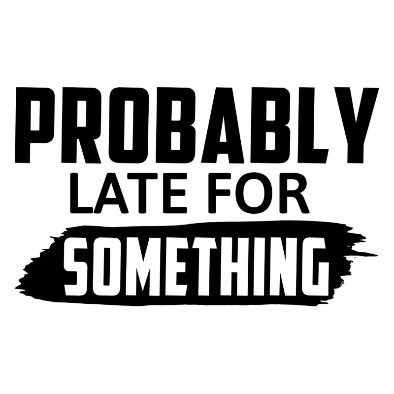 Probably Late For Something