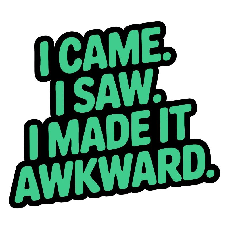 I came. I saw. I made it awkward.