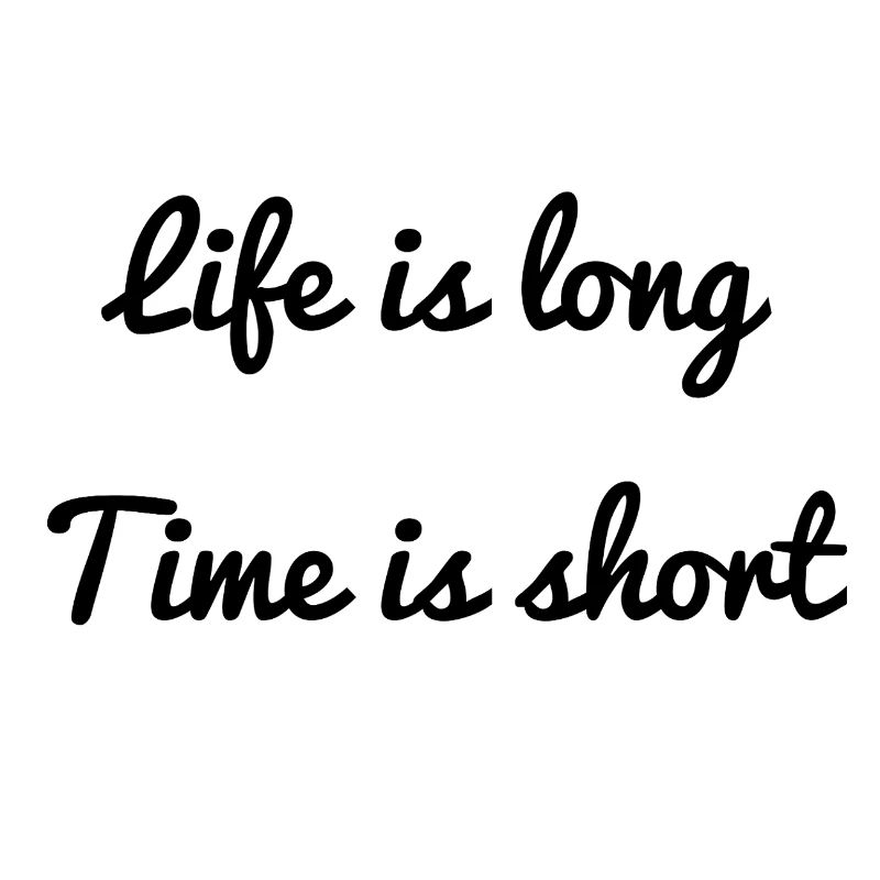 Life is long, time is short