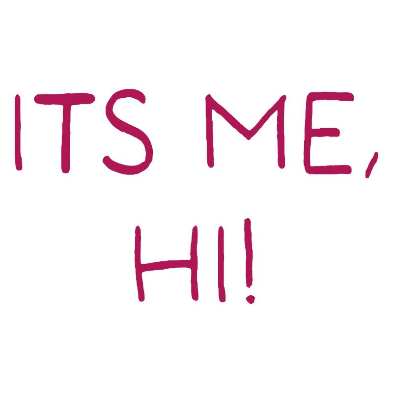 Its me, hi!