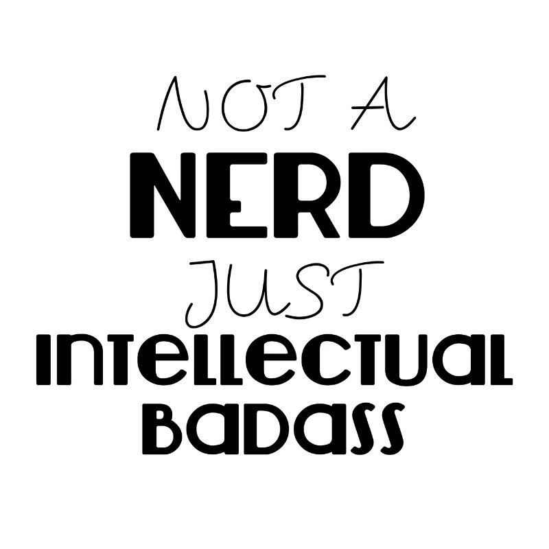 Nerd / Nerds: Not a Nerd just intellectual Badass