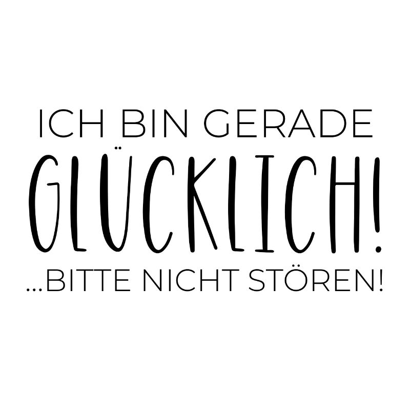 Ich bin gerade GLÜCKLICH! Bitte nicht stören!