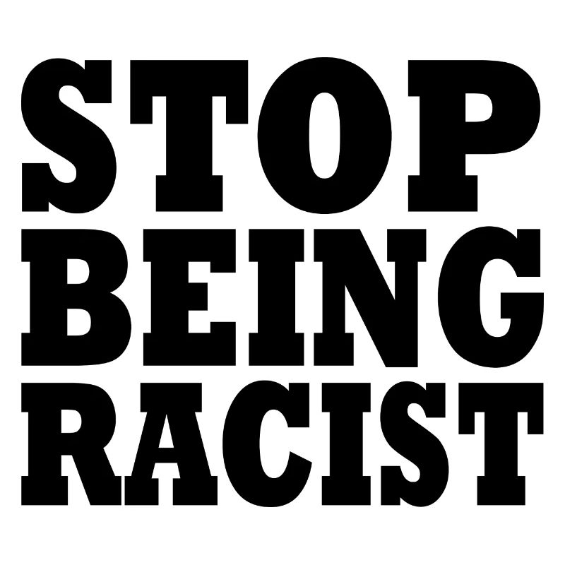 Stop being racist