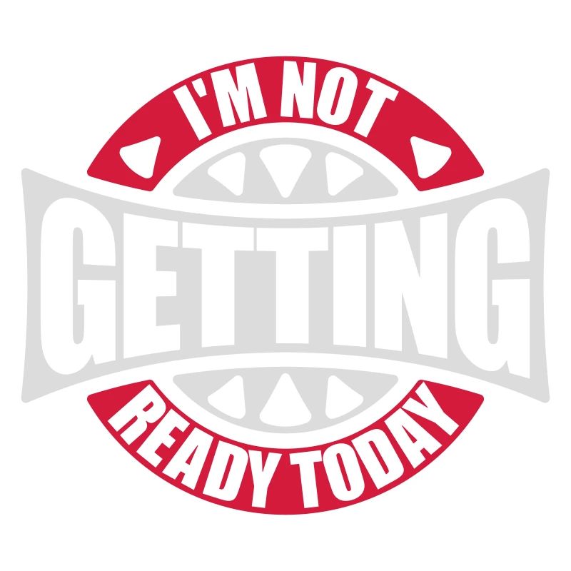 not getting ready today