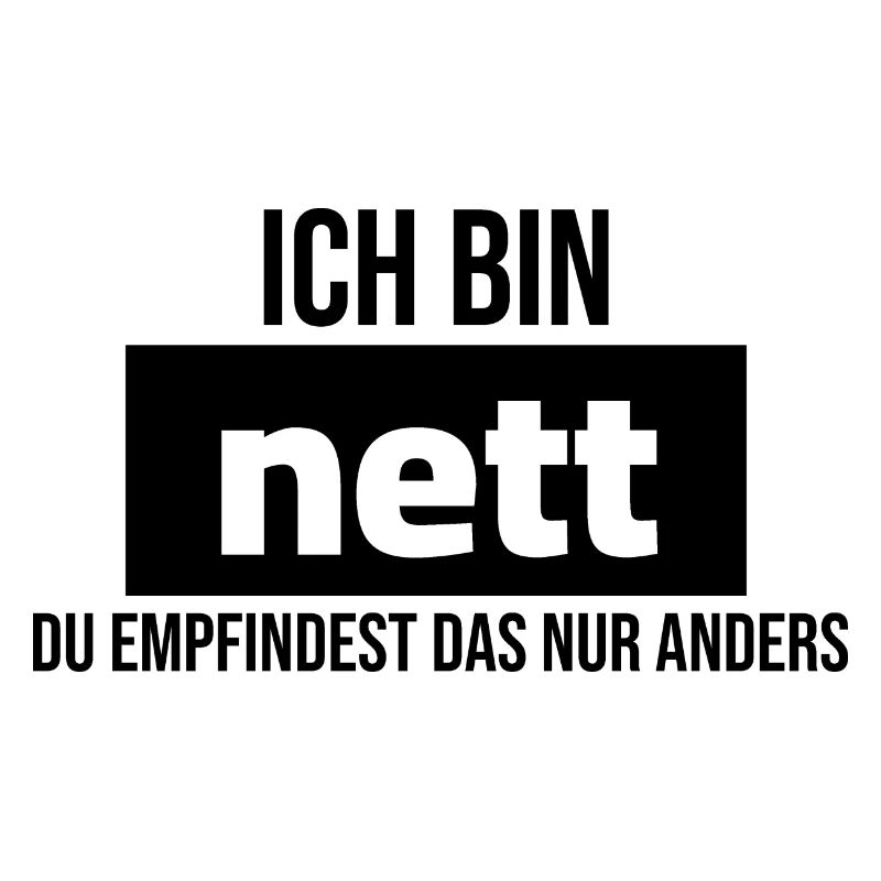 ich bin nett du empfindest das nur anders