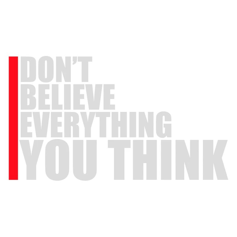 Don't Believe Everything You Think Spruch Weisheit