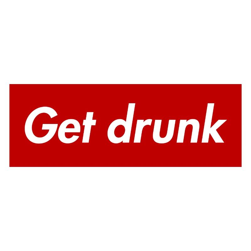 Get drunk