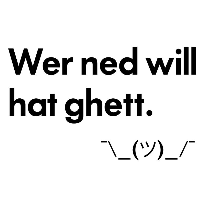 wer ned will, hatte schon - schwäbisch