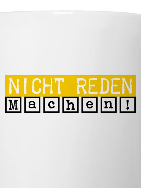 Nicht reden. Machen