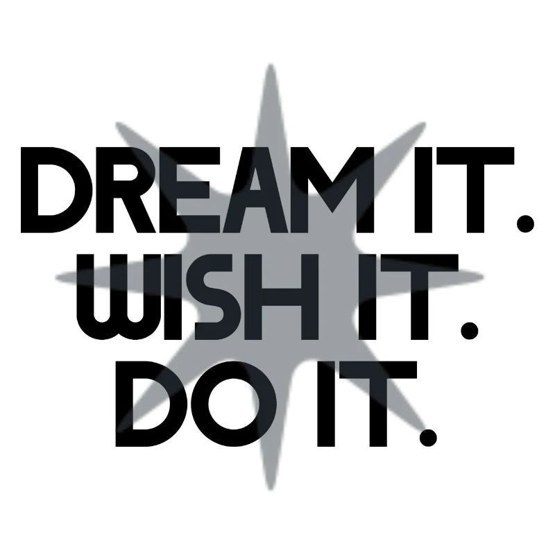 Dream it. Wish it. Do it.