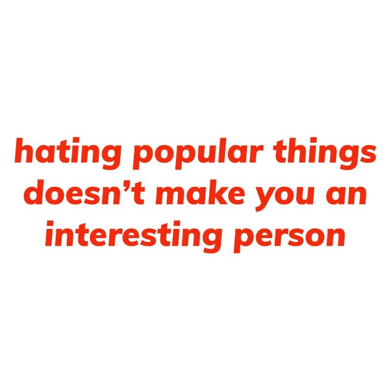 hating popular things