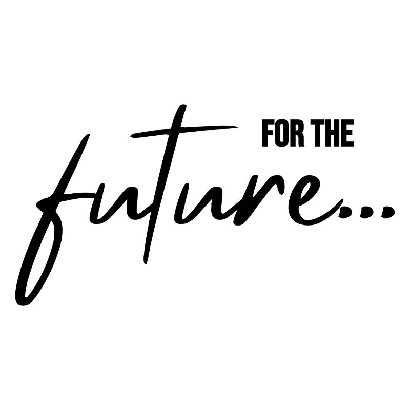 for the future, all for our future