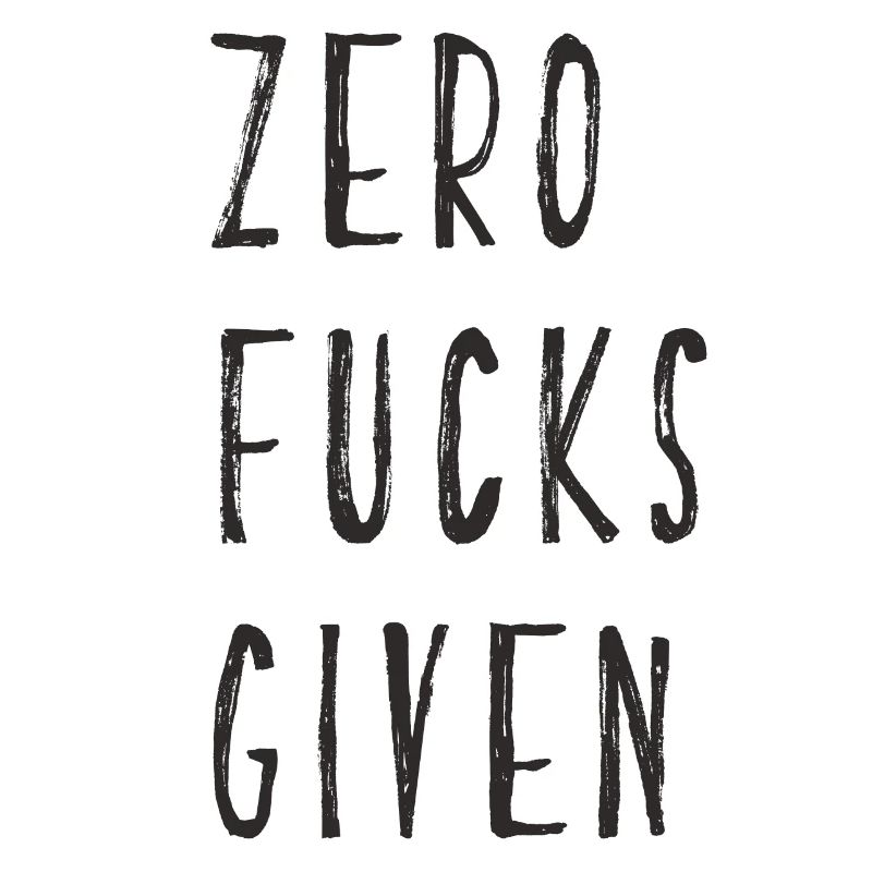 zero fucks given